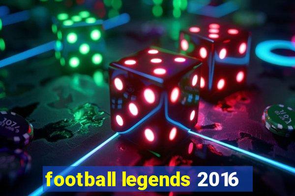 football legends 2016